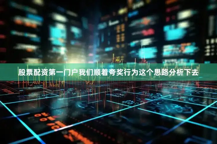 股票配资第一门户我们顺着夸奖行为这个思路分析下去