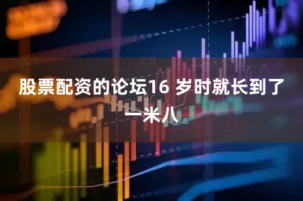 股票配资的论坛16 岁时就长到了一米八