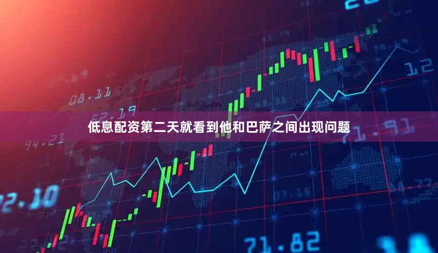 低息配资第二天就看到他和巴萨之间出现问题