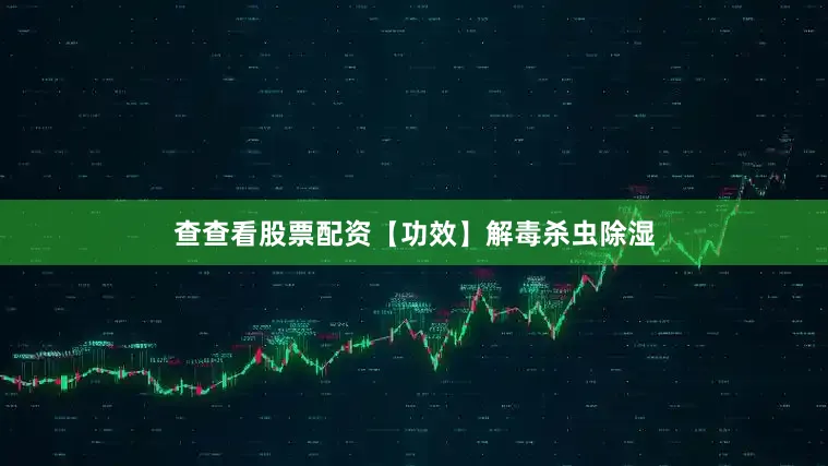 查查看股票配资【功效】解毒杀虫除湿